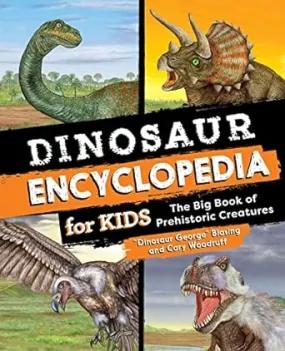 Dinosaur Encyclopedia for Kids: The Big Book of Prehistoric Creatures by "Dinosaur George" Blasing and Cary Woodruff